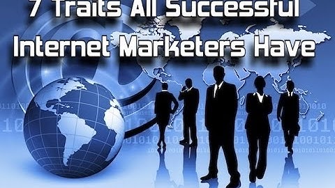 7 Traits All Successful Internet Marketers Have