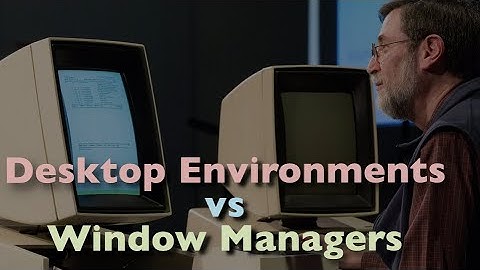 Desktop Environments vs Window Managers