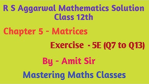 R S Aggarwal Solution Class 12th Maths / Matrices/ Ex - 5E ( Q7 to Q13)