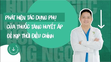 PHÁT HIỆN TÁC DỤNG PHỤ CỦA THUỐC TĂNG HUYẾT ÁP ĐỂ KỊP THỜI ĐIỀU CHỈNH