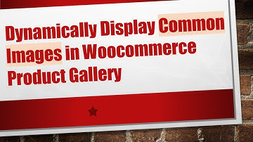 Dynamically Display Common Images in Woocommerce Product Gallery