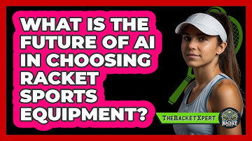 What Is The Future Of AI In Choosing Racket Sports Equipment? - The Racket Xpert