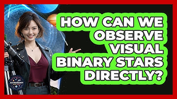 How Can We Observe Visual Binary Stars Directly?