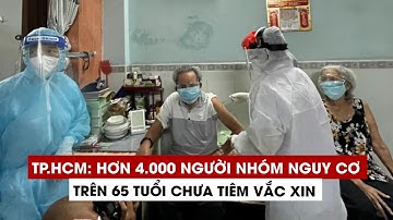 TP.HCM còn hơn 4.000 người thuộc nhóm nguy cơ trên 65 tuổi chưa tiêm vắc xin Covid-19
