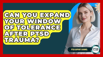 Can You Expand Your Window Of Tolerance After PTSD Trauma? - PTSD Support Channel