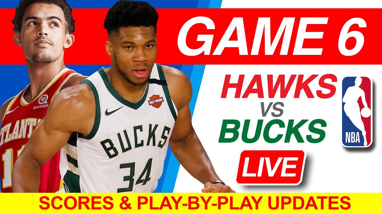 NBA Live Scores Game 6 Milwaukee Bucks vs Atlanta Hawks Eastern Conference Finals Giannis-Young