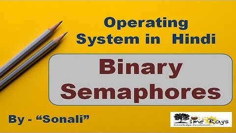 OS - Unit 2 - Part 9 - "Binary Semaphores" by Sonali Timerays.