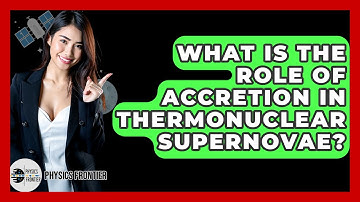What Is The Role Of Accretion In Thermonuclear Supernovae? - Physics Frontier