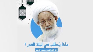 ⁣أية الله الشيخ عيسى قاسم | ماذا يطلب في ليلة القدر؟