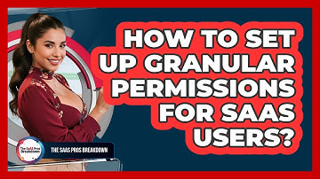 How To Set Up Granular Permissions For SaaS Users?