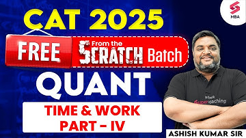 FREE SCRATCH BATCH for CAT 2025 | Time & Work Part - IV for CAT | CAT 2025 Preparation | Ashish Sir