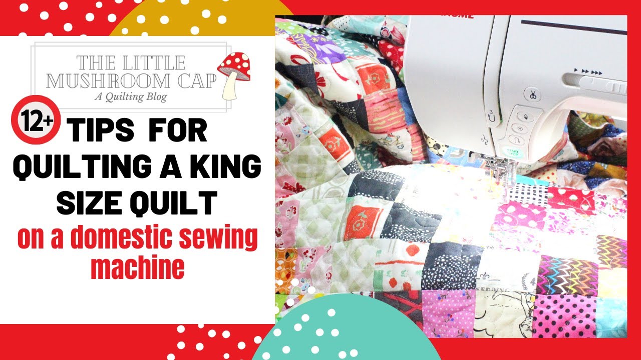 Quilting a king size quilt on domestic machine. 12 tips on how to get