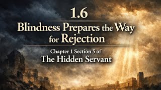 1.6 Blindness Prepares the Way for Rejection, Chapter 1 Section 5 of The Hidden Servant