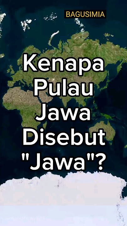 Kenapa Pulau Jawa Disebut 'Jawa'?