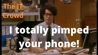 The IT Crowd. I totally pimped your phone!