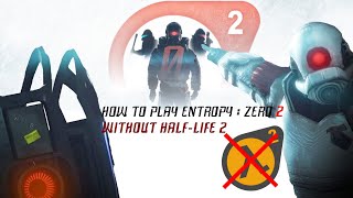 HOW TO PLAY ENTROPY : ZERO 2 (WITHOUT HALF-LIFE 2)