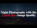 Canon R5 for Night Photography - Image Quality Overview