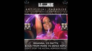Rihanna Vs MATTN & Djs From Mars Vs Deniz Koyu - Don't Stop The Astral Komodo Music
