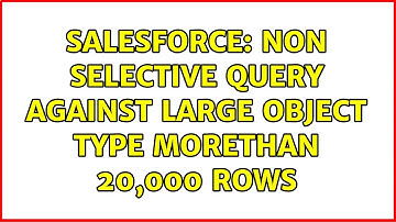 Salesforce: Non selective query against large object type morethan 20,000 rows (2 Solutions!!)