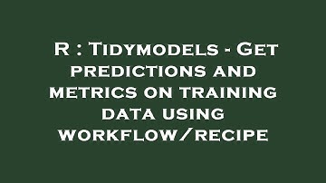 R : Tidymodels - Get predictions and metrics on training data using workflow/recipe