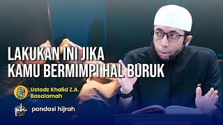 Lakukan ini Jika Kamu Bermimpi hal Buruk atau hal yang Tidak disukai - Kajian Ustad Khalid Basalamah
