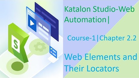 Katalon Studio-Web Automation||Course-1||Chapter 2.2||Web Elements and Their Locators