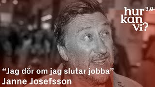 Janne Josefsson - “Jag dör om jag slutar jobba”