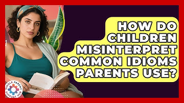 How Do Children Misinterpret Common Idioms Parents Use? - Single Parent Support Hub