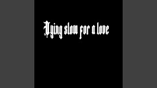 Dying Slow for a Love