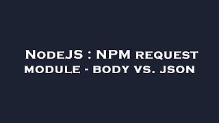 NodeJS : NPM request module - body vs. json