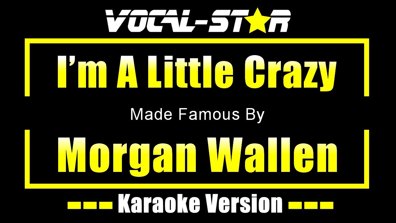 I'm A Little Crazy - Morgan Wallen Karaoke Version From Vocal Star Karaoke I'm A Little Crazy - Morgan Wallen Karaoke Version From Vocal Star Karaoke