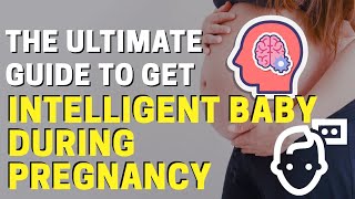 The Ultimate Guide to Get Intelligent Baby During Pregnancy