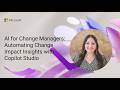 AI for Change Managers: Automating Change Impact Insights with Copilot Studio