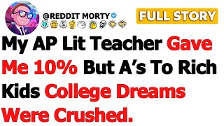 [FULL STORY] My AP Lit Teacher Gave Me 10% But A’s to Rich Kids College Dreams Were Crushed…