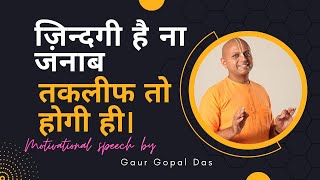 ज़िन्दगी है ना जनाब, तकलीफ तो होगी ही। Best Motivational Speech I Gaur Gopal Das I Mind Might