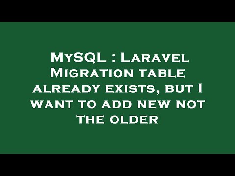 MySQL : Laravel Migration table already exists, but I want to add new not the older