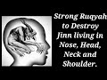 Strong Ruqyah to Destroy Jinn living in Nose, Head, Neck and Shoulder.