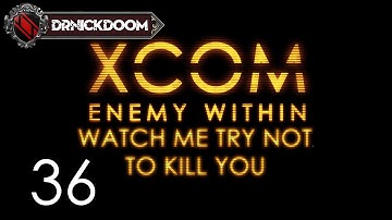 36 Watch Me Try Not To Kill You an Xcom Enemy Within LP