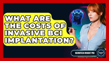 What Are The Costs Of Invasive BCI Implantation? - Neurotech Insight Pro