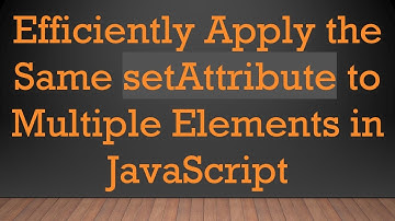 Efficiently Apply the Same setAttribute to Multiple Elements in JavaScript
