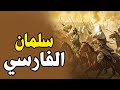 قصة سلمان الفارسي وكيف كانت مسيرته فى الحياة حتي الوفاة اصحاب الرسول