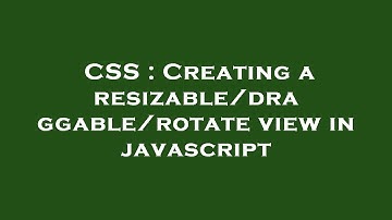 CSS : Creating a resizable/draggable/rotate view in javascript