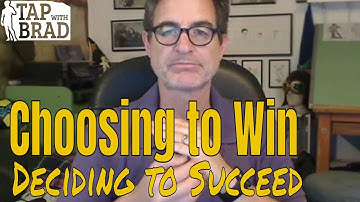 Choosing to Win - Deciding to Succeed - Tapping with Brad Yates