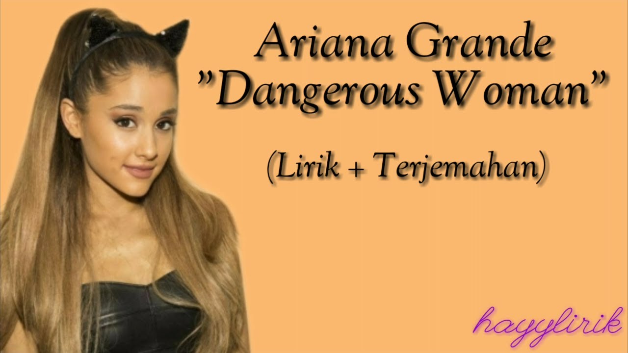 Ariana Grande - Dangerous Woman (Lirik dan Terjemahan) Ariana Grande - Dangerous Woman (Lirik dan Terjemahan)