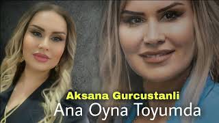 Aksana Gurcustanli - Ana Oyna Toyumda 2023 Yeni İfa