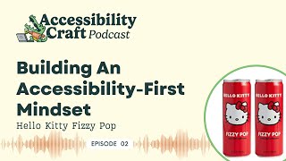 Building An Accessibility First Mindset & Hello Kitty Fizzy Pop