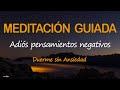 ELIMINA PENSAMIENTOS NEGATIVOS |Meditación GUIADA para DORMIR PROFUNDO sin ANSIEDAD Relajación ZEN