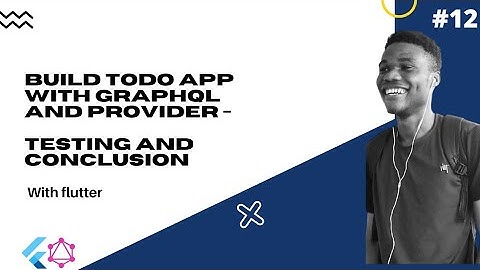 Flutter : Build Todo app with GraphQl and Provider #12 - Testing and Conclusion