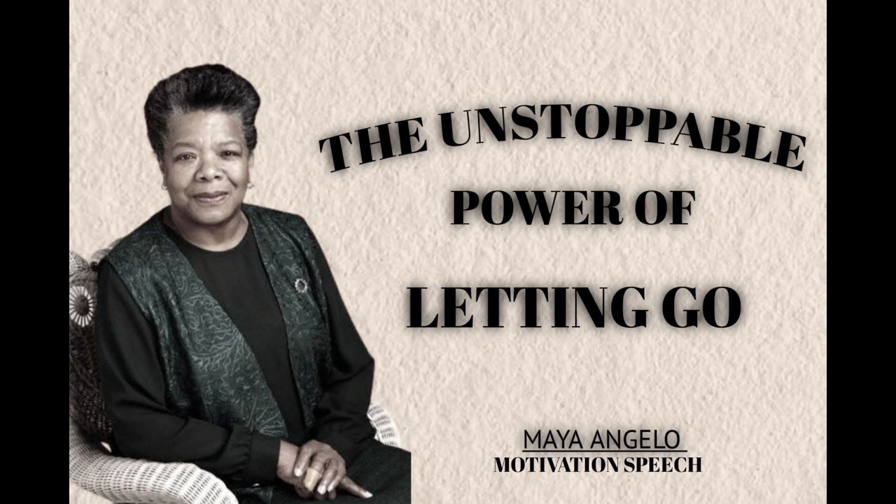 THE UNSTOPPABLE POWER OF LETTING GO | MAYA ANGELOU