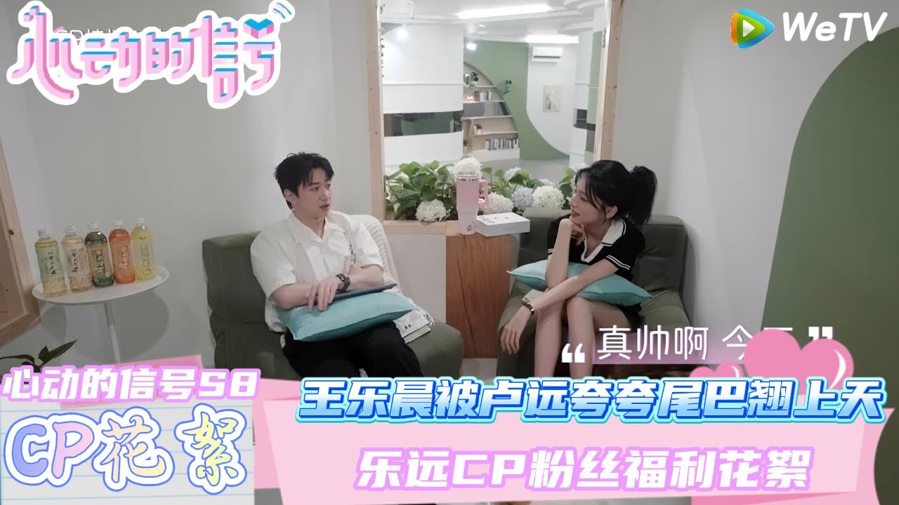 【心动的信号第八季】乐远CP花絮：王乐晨被卢远夸夸，尾巴翘上天～ | Heart Signal S8 #心动的信号 #心动的信号S8#王乐晨 #卢远